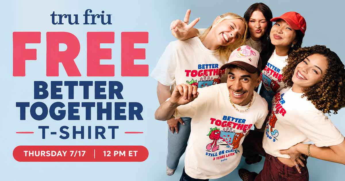 FREE Tru Fru Better Together T-Shirt (7/17 at 12 PM ET)